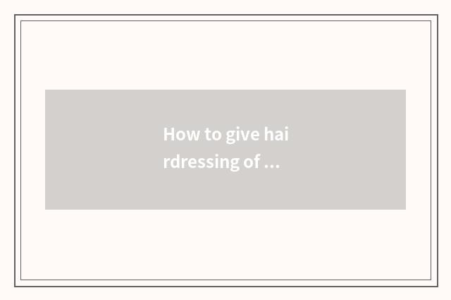 How to give hairdressing of furniture hairdressing furniture the method?
