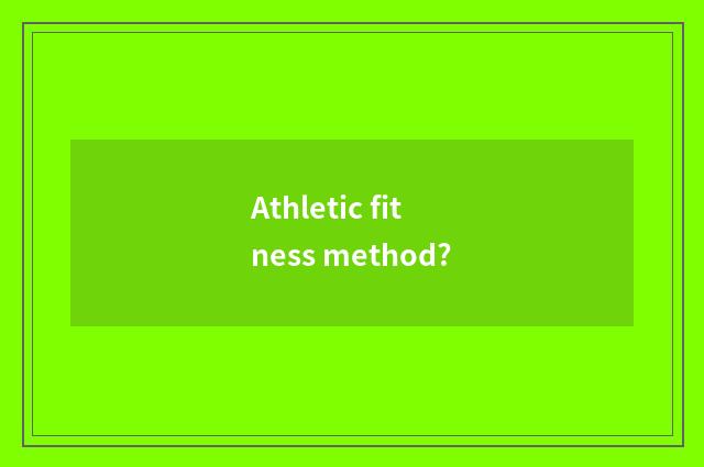Athletic fitness method?