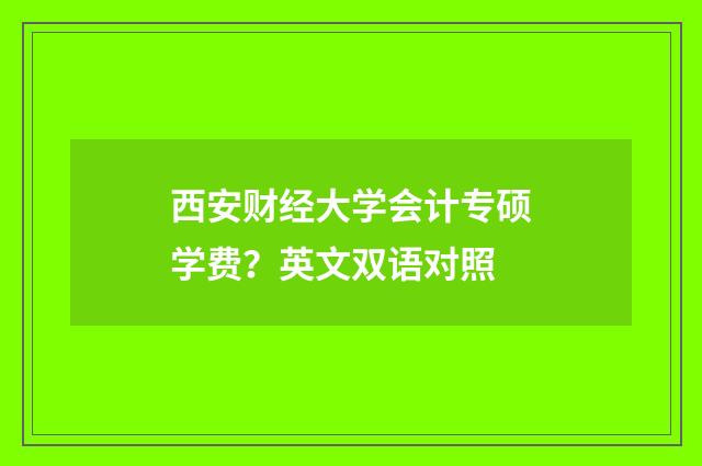 西安财经大学会计专硕学费?英文双语对照