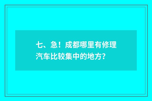 七、急!成都哪里有修理汽车比较集中的地方?