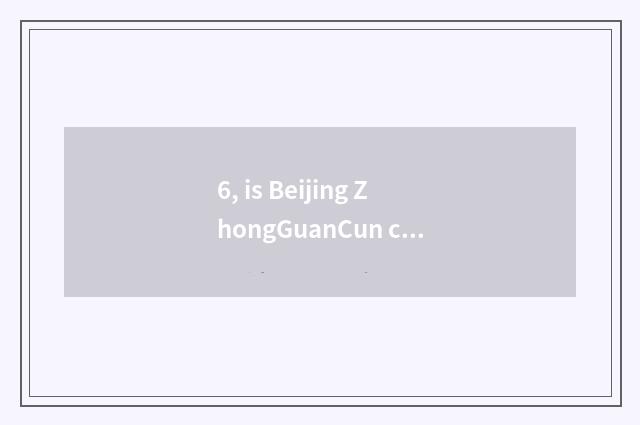 6, is Beijing ZhongGuanCun collected numerous be normal game institute?