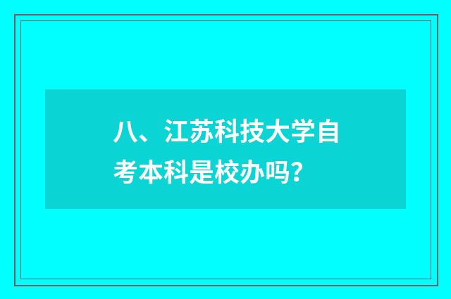 八、江苏科技大学自考本科是校办吗?