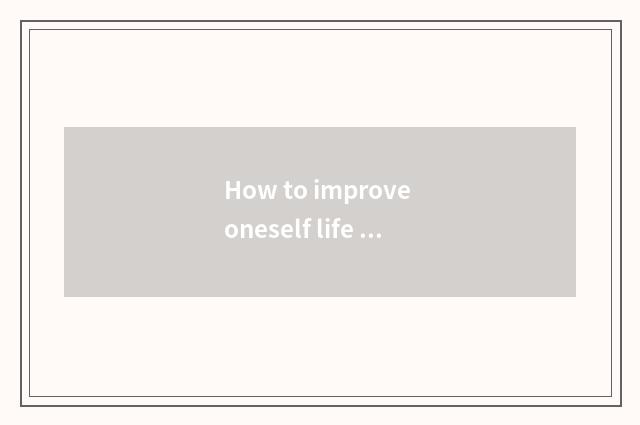 How to improve oneself life grade?
