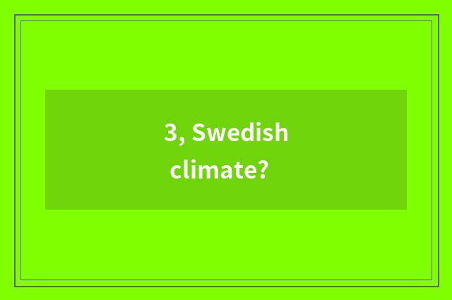 3, Swedish climate?
