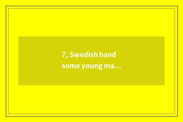 7, Swedish handsome young man?