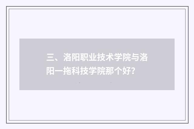 三、洛阳职业技术学院与洛阳一拖科技学院那个好?