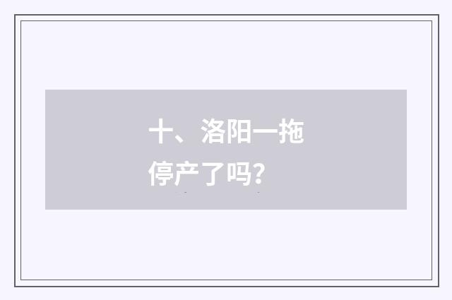 十、洛阳一拖停产了吗?
