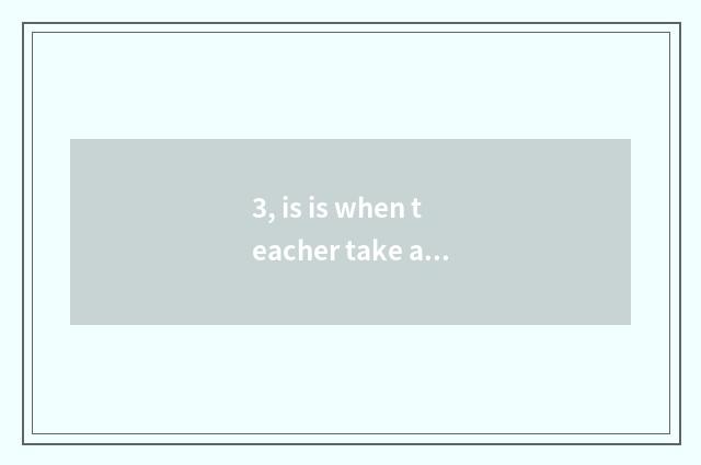 3, is is when teacher take an examination ofing the career made up or the teache