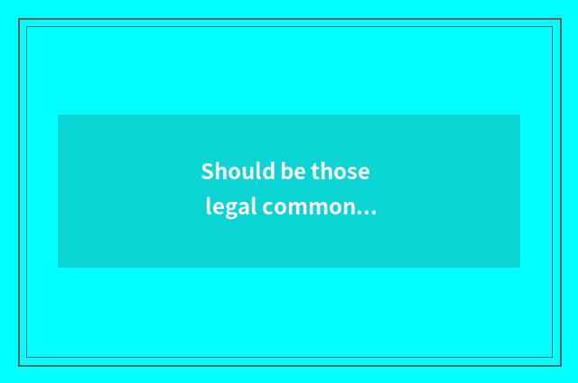 Should be those legal common sense had in the life?
