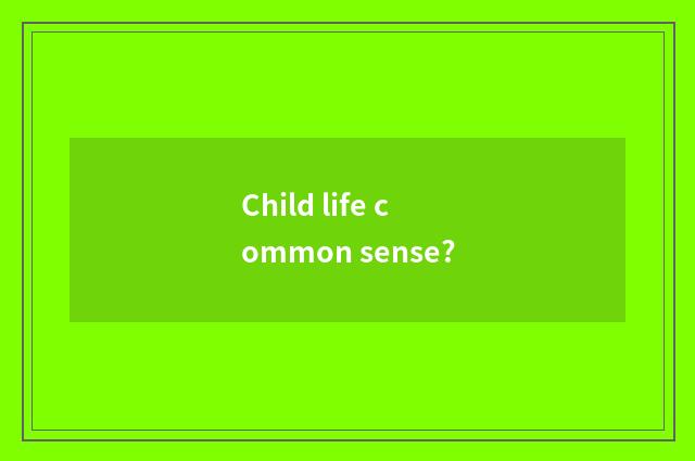 Child life common sense?
