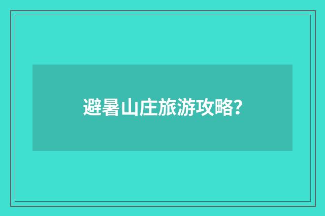 避暑山庄旅游攻略？