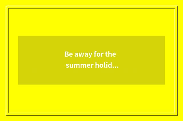 Be away for the summer holidays mountain villa travels strategy?