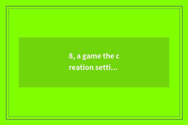 8, a game the creation setting of a dream?