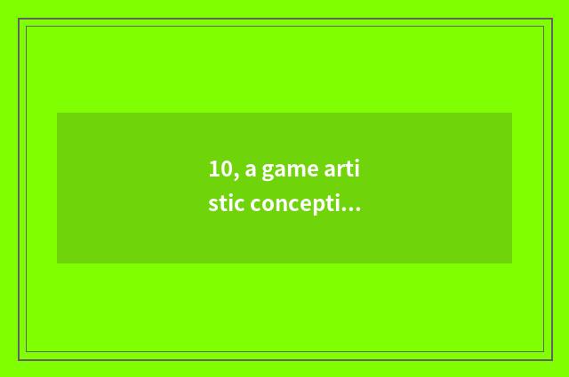 10, a game artistic conception of song of a dream?