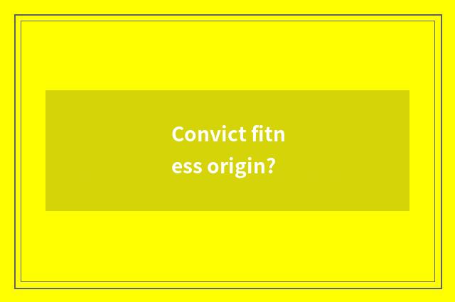 Convict fitness origin?