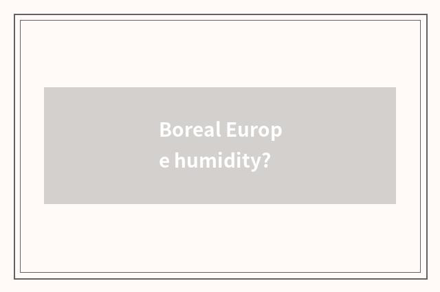Boreal Europe humidity?