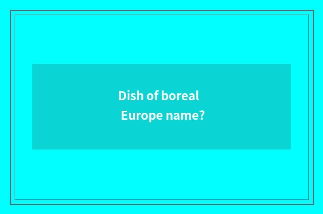 Dish of boreal Europe name?