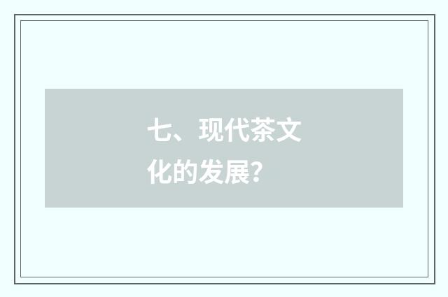 七、现代茶文化的发展?