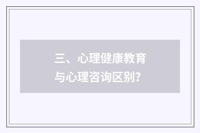 三、心理健康教育与心理咨询区别?