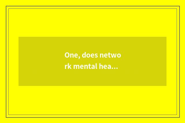 One, does network mental health adjust a method?
