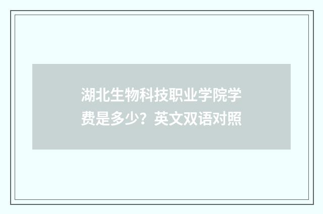 湖北生物科技职业学院学费是多少?英文双语对照