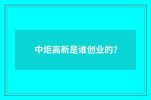中炬高新是谁创业的?