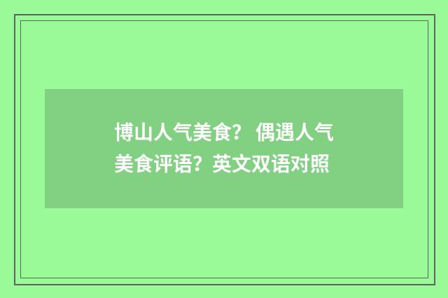 博山人气美食? 偶遇人气美食评语?英文双语对照