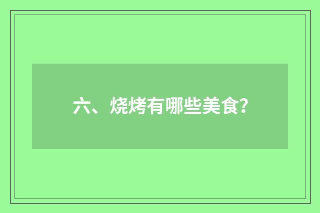 六、烧烤有哪些美食?