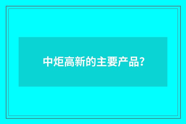 中炬高新的主要产品?