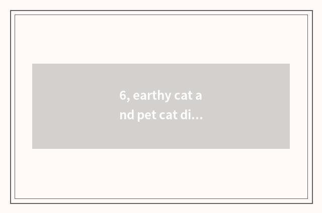 6, earthy cat and pet cat distinction, which life is long, which clever?