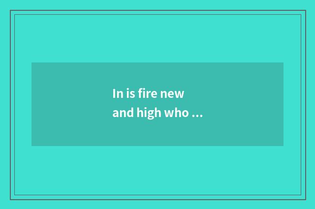 In is fire new and high who does poineering work?