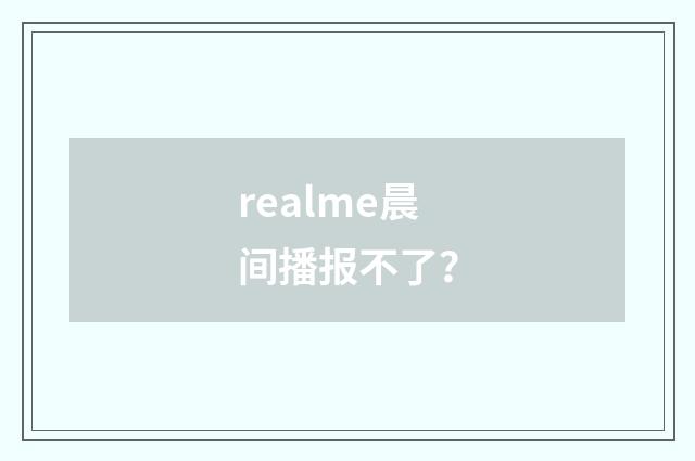 realme晨间播报不了?