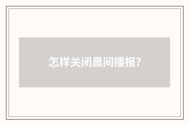 怎样关闭晨间播报?