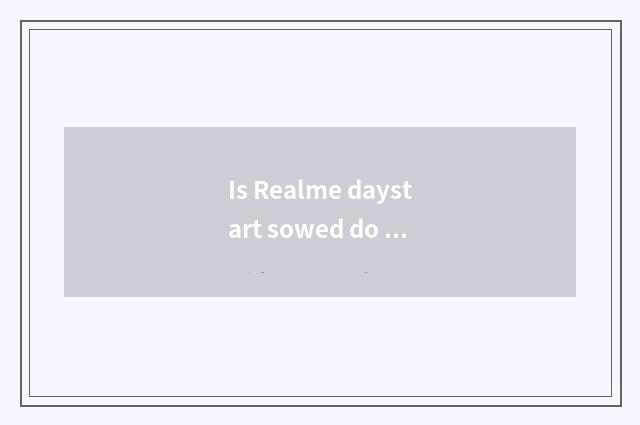 Is Realme daystart sowed do not sign up for?