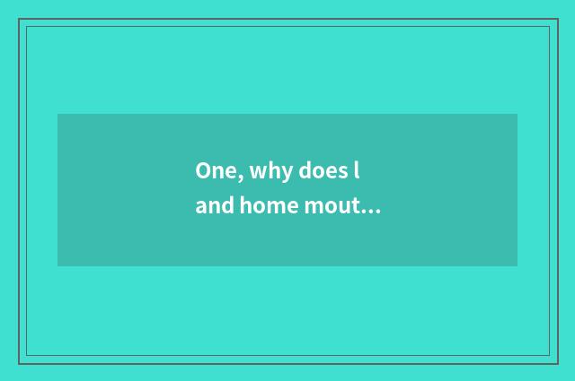 One, why does land home mouth call land home the mouth?