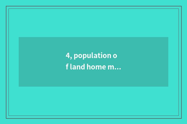 4, population of land home mouth?