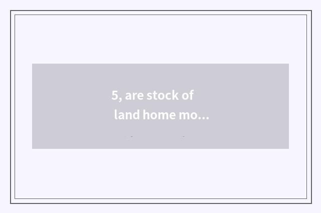 5, are stock of land home mouth and group of land home mouth relevant?