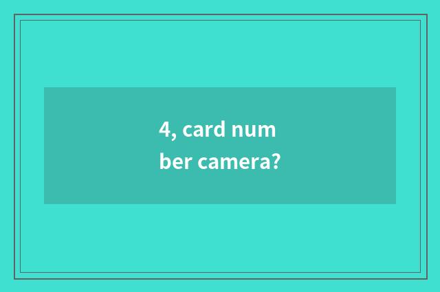 4, card number camera?