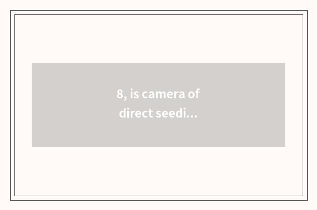 8, is camera of direct seeding number recommended?