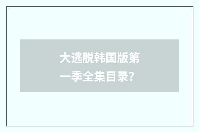 大逃脱韩国版第一季全集目录?