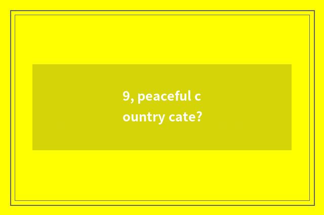9, peaceful country cate?
