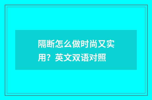 隔断怎么做时尚又实用？英文双语对照