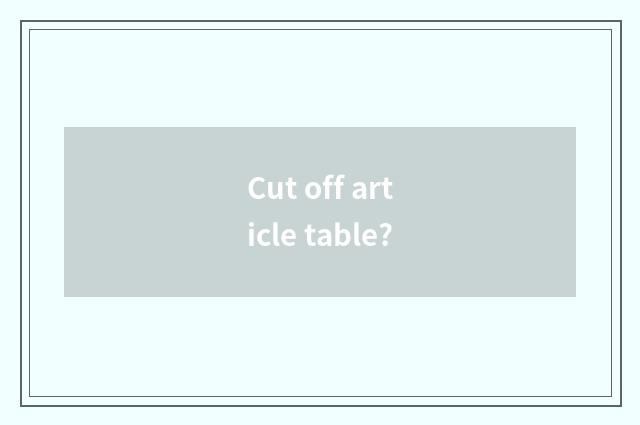 Cut off article table?
