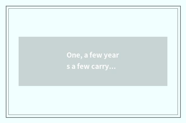 One, a few years a few carry idiom?