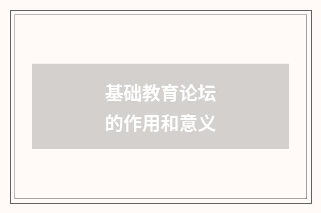 基础教育论坛的作用和意义