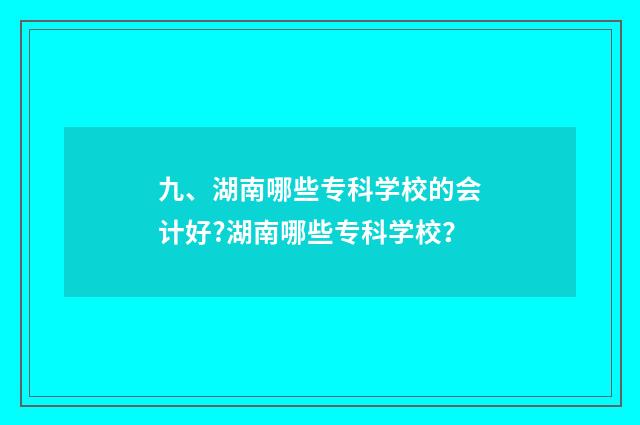 九、湖南哪些专科学校的会计好?湖南哪些专科学校？