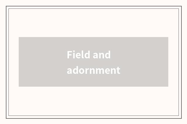 Field and adornment