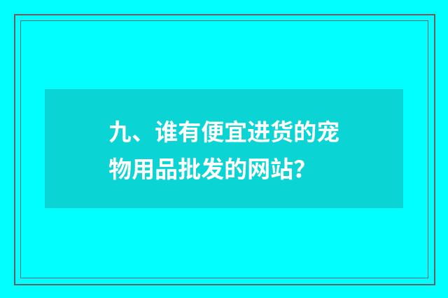 九、谁有便宜进货的宠物用品批发的网站?