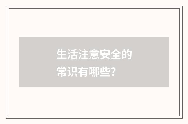 生活注意安全的常识有哪些？