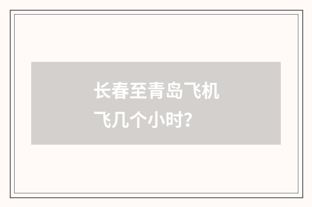长春至青岛飞机飞几个小时？